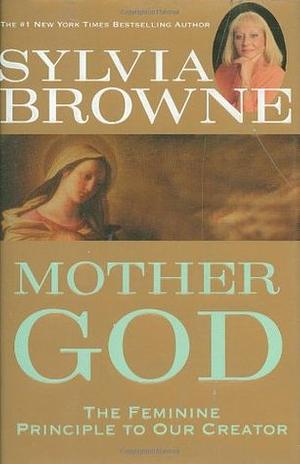 Mother God: The Feminine Principle to Our Creator by Sylvia Browne