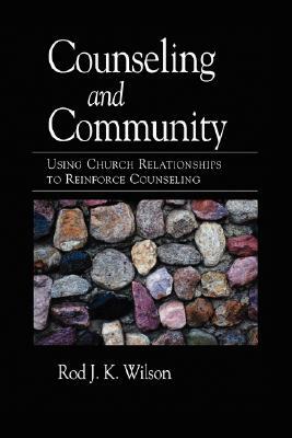 Counseling and Community: Using Church Relationships to Reinforce Counseling by Rod Wilson