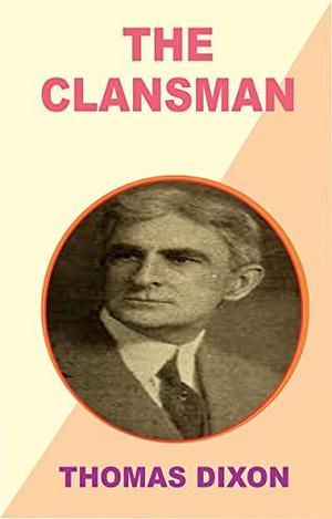 THE CLANSMAN by Thomas Dixon Jr., Thomas Dixon Jr.