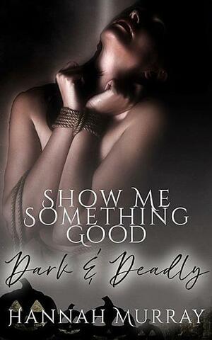 Show Me Something Good  by Hannah Murray