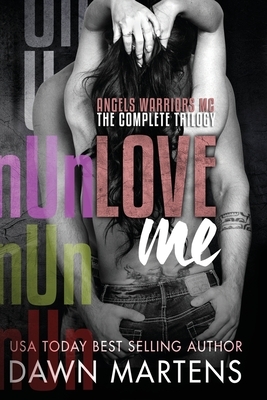 UnLove Me - The Angels Warriors Complete Trilogy by Dawn Martens