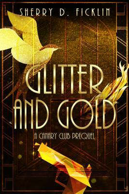 Glitter and Gold: A Canary Club Anthology by Sherry D. Ficklin