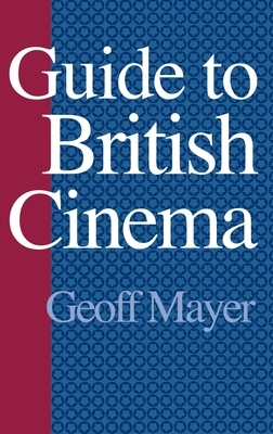 Guide to British Cinema by Geoff Mayer