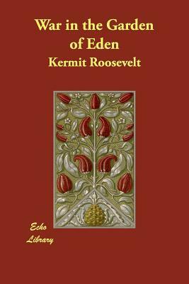 War in the Garden of Eden by Kermit Roosevelt