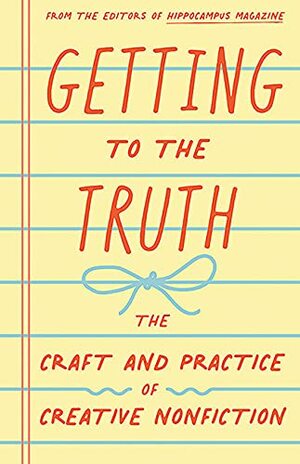 Getting to the Truth: The Craft and Practice of Creative Nonfiction by Rae Pagliarulo, Donna Talarico