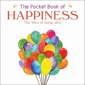 The Pocket Book of Happiness: The Bliss of Being Alive by Anne Moreland