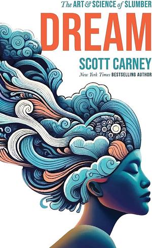 Dream: The Art and Science of Slumber by Scott Carney