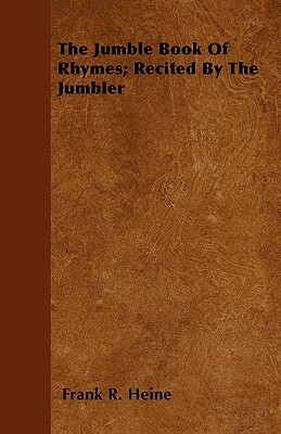The Jumble Book Of Rhymes; Recited By The Jumbler by Frank R. Heine