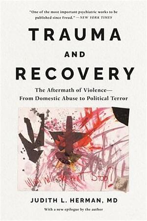 Trauma and Recovery: The Aftermath of Violence - From Domestic Abuse to Political Terror by Judith Lewis Herman