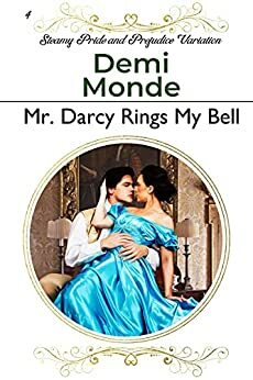 Mr. Darcy Rings My Bell: A Pride and Prejudice Sensual Variation by Demi Monde