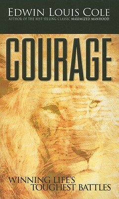 Courage: Winning Life's Toughest Battles by Edwin Louis Cole