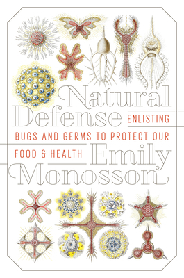 Natural Defense: Enlisting Bugs and Germs to Protect Our Food and Health by Emily Monosson