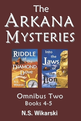 The Arkana Mysteries: Omnibus Two: Books 4-5 by N. S. Wikarski