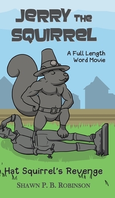 Jerry the Squirrel: Hat Squirrel's Revenge by Shawn P. B. Robinson