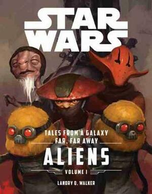 Tales From a Galaxy Far, Far Away, Vol. 1: Aliens by Landry Q. Walker