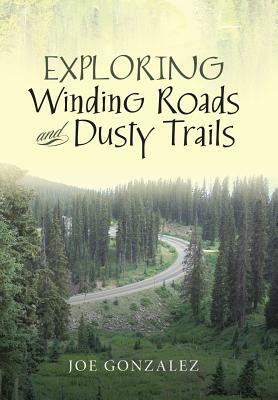Exploring Winding Roads and Dusty Trails by Joe Gonzalez