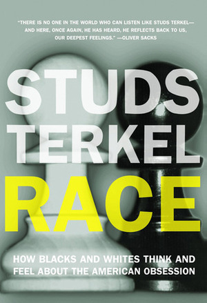 Race: How Blacks And Whites Think And Feel About The American Obsession by Studs Terkel