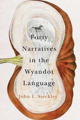 Forty Narratives in the Wyandot Language, Volume 98 by John L. Steckley