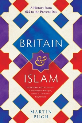 Britain and Islam: A History from 622 to the Present Day by Martin Pugh