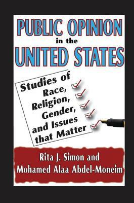 Public Opinion in the United States: Studies of Race, Religion, Gender, and Issues That Matter by Rita J. Simon