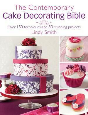 The Contemporary Cake Decorating Bible: Creative Techniques, Resh Inspiration, Stylish Designs by Lindy Smith