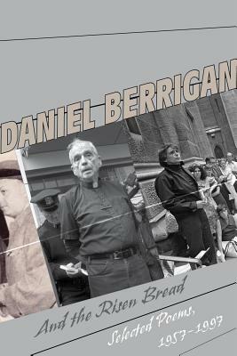 And the Risen Bread: Selected and New Poems 1957-97 by Daniel Berrigan