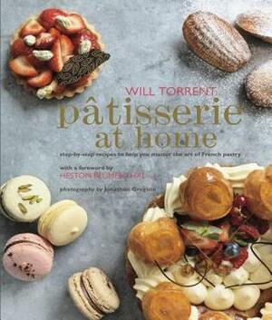 Patisserie at Home: Step-by-step recipes to help you master the art of French pastry by Will Torrent
