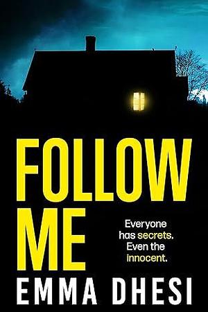 Follow Me: Everyone has secrets. Even the innocent. by Emma Dhesi, Emma Dhesi