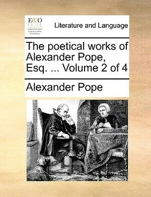The Poetical Works of Alexander Pope, Esq. ... Volume 2 of 4 by Alexander Pope