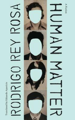 Human Matter: A Fiction by Rodrigo Rey Rosa