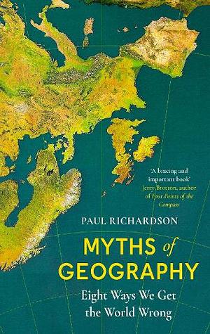 Myths of Geography: Eight Ways We Get the World Wrong by Paul Richardson