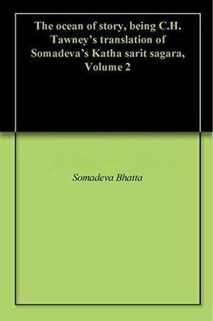 The ocean of story, being C.H. Tawney's translation of Somadeva's Katha sarit sagara, Volume 2 by Charles Henry Tawney, Somadeva, N.M. Penzer