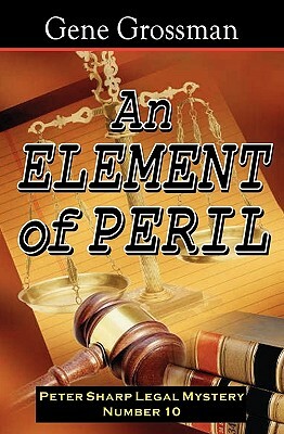 An Element Of Peril: Peter Sharp Legal Mystery #10 by Gene Grossman