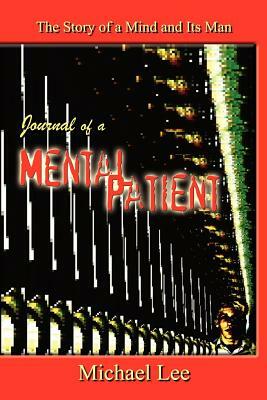 Journal of a Mental Patient: The Story of a Mind and Its Man by Michael Lee