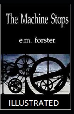 The Machine Stops Illustrated by E.M. Forster