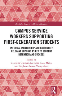 Campus Service Workers Supporting First-Generation Students: Informal Mentorship and Culturally Relevant Support as Key to Student Retention and Success by La'tonya Rease Miles, Georgina Guzmaan, Stephanie Santos Youngblood