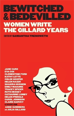 Bewitched and Bedevilled: Women Write the Gillard Years by Samantha Trenoweth