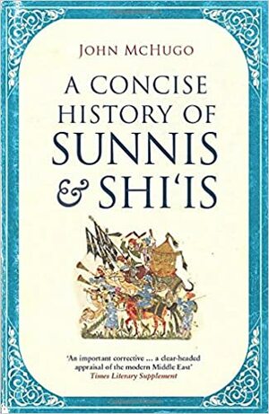 A Concise History of Sunnis and Shi`is by John McHugo