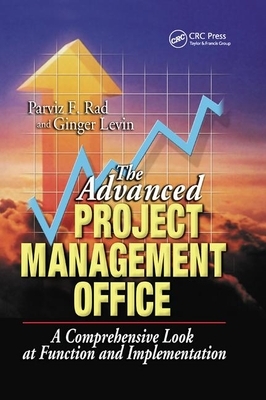 The Advanced Project Management Office: A Comprehensive Look at Function and Implementation by Parviz F. Rad, Ginger Levin