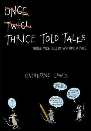 Thrice Told Tales: Three Mice Full of Writing Advice by Catherine Lewis, Joost Swarte