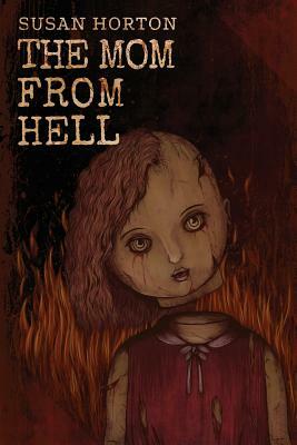 The Mom From Hell: A Terrifying Story Of Child Abuse, Violence And Neglect by Susan Horton