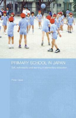 Primary School in Japan: Self, Individuality and Learning in Elementary Education by Peter Cave