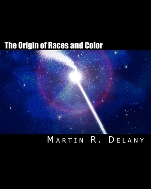 The Origin of Races and Color by Martin R. Delany