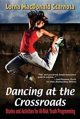 Dancing at the Crossroads: Stories and Activities for At-Risk Youth Programming by Lorna Czarnota