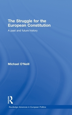 The Struggle for the European Constitution: A Past and Future History by Michael O'Neill