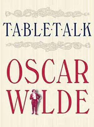 Table Talk Oscar Wilde by Oscar Wilde, Peter Ackroyd, Thomas Wright