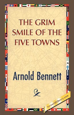 The Grim Smile of the Five Towns by Arnold Bennett
