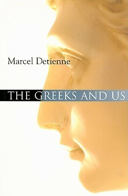 The Greeks and Us: A Comparative Anthropology of Ancient Greece by Marcel Detienne, G.E.R. Lloyd, Janet Lloyd
