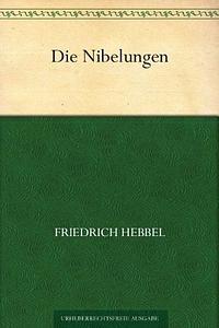 Die Nibelungen: Ein Deutsches Trauerspiel in Drei Abteilungen by Friedrich Hebbel