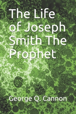 The Life of Joseph Smith The Prophet by George Q. Cannon